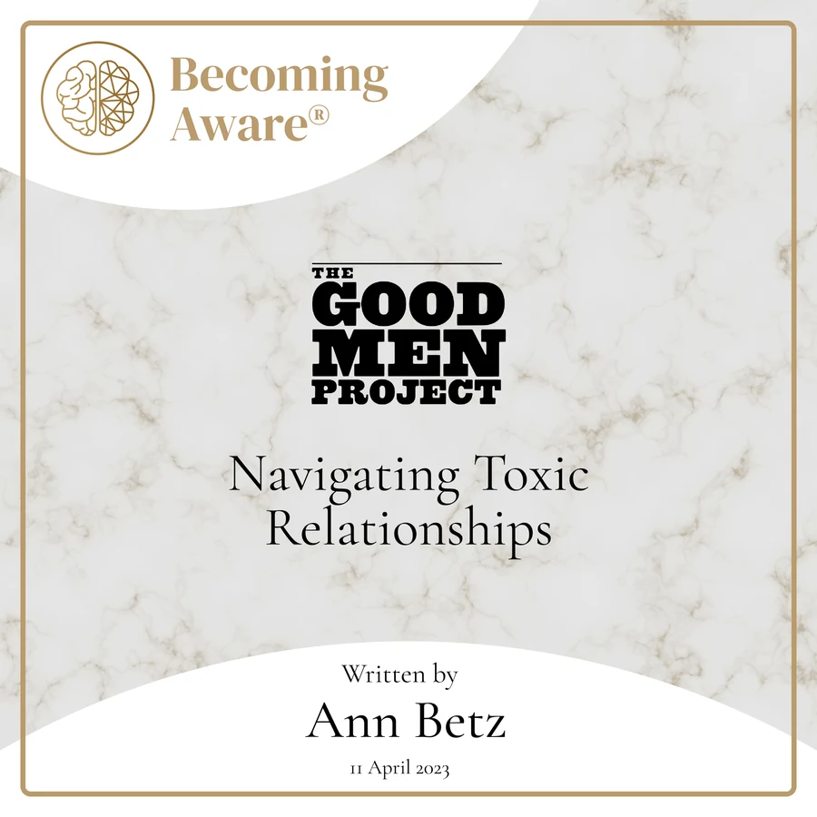The Good Men Project: Navigating Toxic Relationships, by Ann Betz